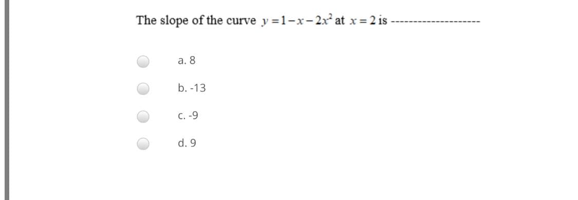The slope of the curve y =1-x-2x at x = 2 is
а. 8
b. -13
с. -9
d. 9
