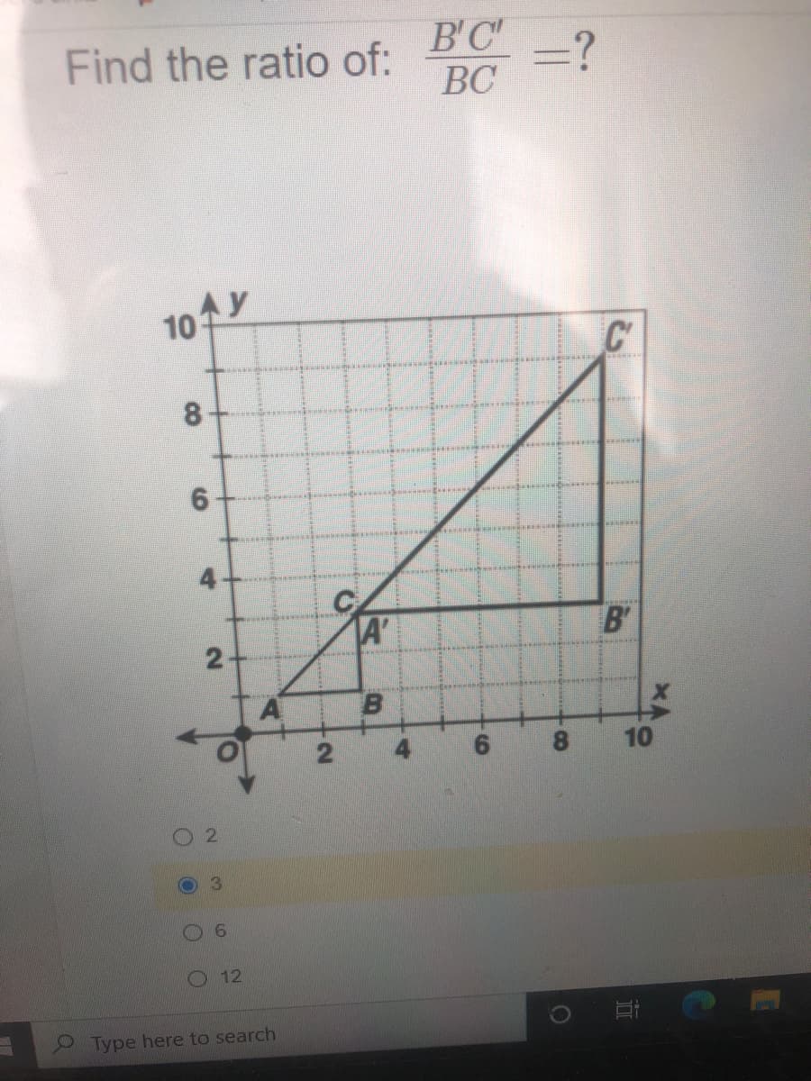 B'C
=?
ВС
Find the ratio of:
10
8.
6.
A'
B'
2+
4
10
6.
12
Type here to search
-8.
4.
2.
