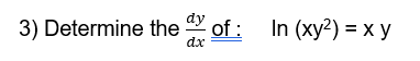 dy
3) Determine the of :
In (ху?) %3D х у
dx
