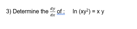 dy
3) Determine the of : In (xy?) = x y
dx
