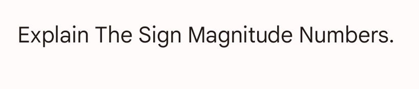 Explain The Sign Magnitude Numbers.