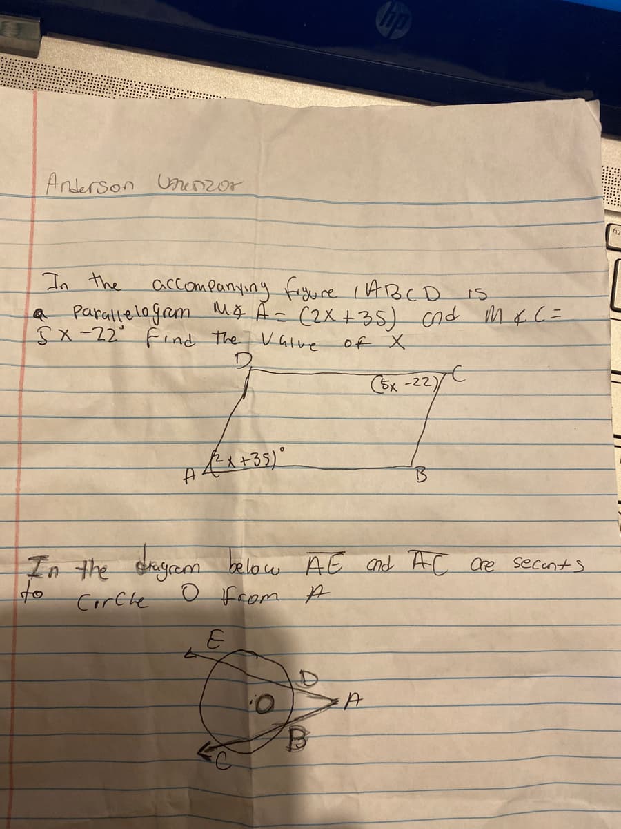 Anderson Uncnzor
In the accomeanyıng figure IABCD is
a Paraltelogam M& Ac (2X +35) cnd M f C=
5x-22" Find The Vatve
of X
(Ex -22)
In the Stagam below AE and AC cre secents
Corflte
O from A
