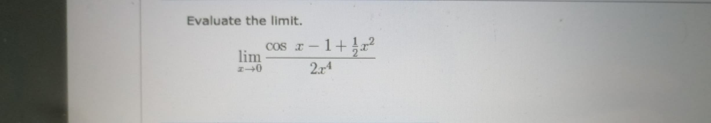 Evaluate the limit.
–1+}²
1.2
COS I
lim
2.x4
