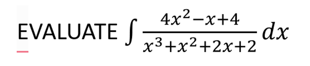 EVALUATE S
4x²-x+4
x³+x²+2x+2
dx