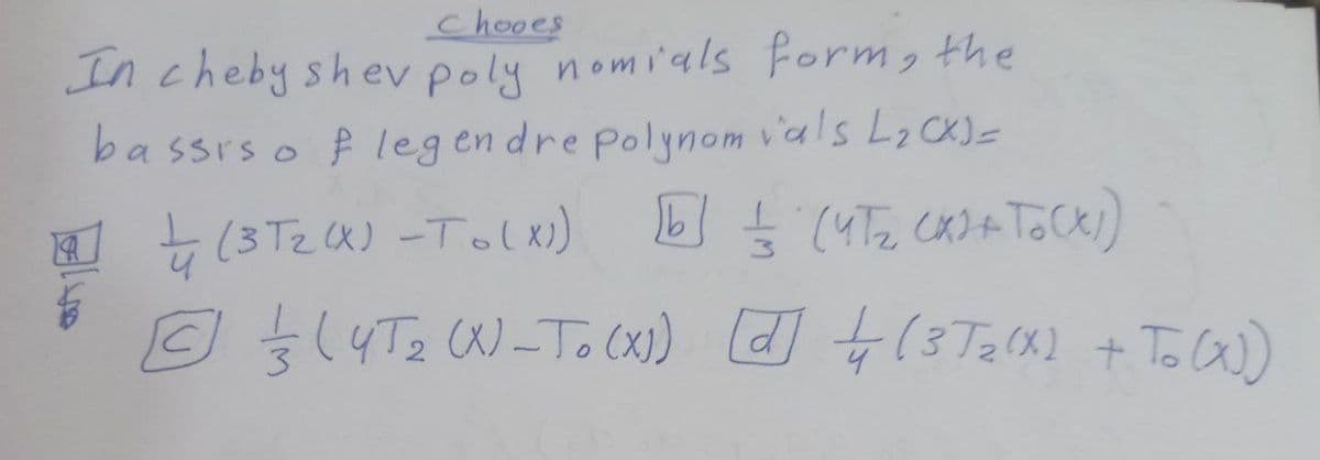 chooes
In cheby shev poly nomials form, the
ba ssrs o f legen dre polynom vals L2CK)=
(3Tz Q) -Tolx)
3.
4.

