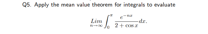 Q5. Apply the mean value theorem for integrals to evaluate
e
Lim
-dx.
2 + CoS x
