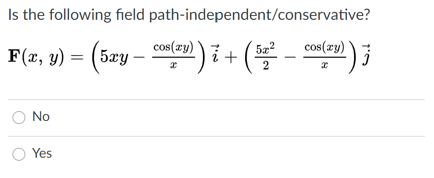 Is the following field path-independent/conservative?
(Szy - a)i+ (-);
cos(ry)
5x2
cos(xy)
F(x, y) = (5xy -
2
No
Yes
