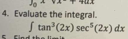 Jo
4. Evaluate the integral.
S tan (2x) sec5(2x) dx
5
Find tho limit
