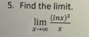 5. Find the limit.
(Inx)2
lim

