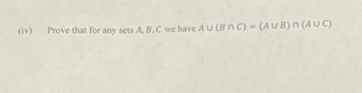 (iv)
Prove that for any sets A, B,C we have A U (Bn C) = (AU B) n (A UC)
