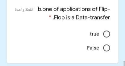 Balg älaai b.one of applications of Flip-
*.Flop is a Data-transfer
true O
False O

