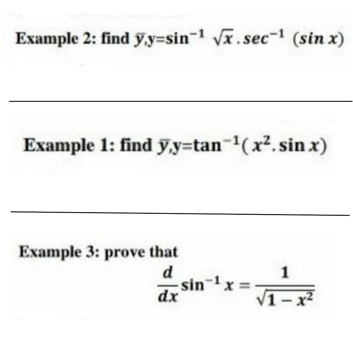 Example 2: find ỹ,y=sin-1 Vx.sec-1 (sin x)
Example 1: find ỹ,y=tan-1(x². sin x)
Example 3: prove that
d
sin-1
dx
1
x =
1-x2
