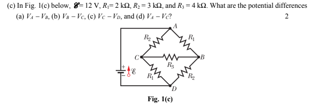 (c) In Fig. 1(c) below, 8=12 V, R¡= 2 kM, R2 = 3 kN, and R3 = 4 kM. What are the potential differences
(a) VA – VB, (b) VB – Vc, (c) Vc – VD, and (d) Va – V?
R2
R
R
D.
Fig. 1(c)
