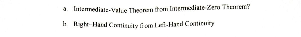 a. Intermediate-Value Theorem from Intermediate-Zero Theorem?
b. Right-Hand Continuity from Left-Hand Continuity
