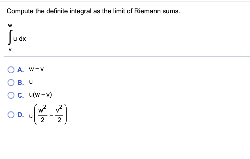 Compute the definite integral as the limit of Riemann sums.
dx
A. w- v
В. и
C. u(w - v)
D. u
2
