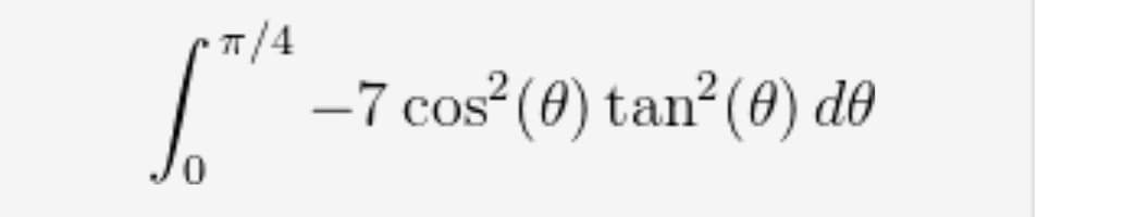 0
π/4
-
-7 cos² (0) tan² (0) do