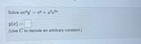 Solve re"y = e +a'e2.
%3D
y(z) =D
(Use C to denote an arbitrary constant.)
