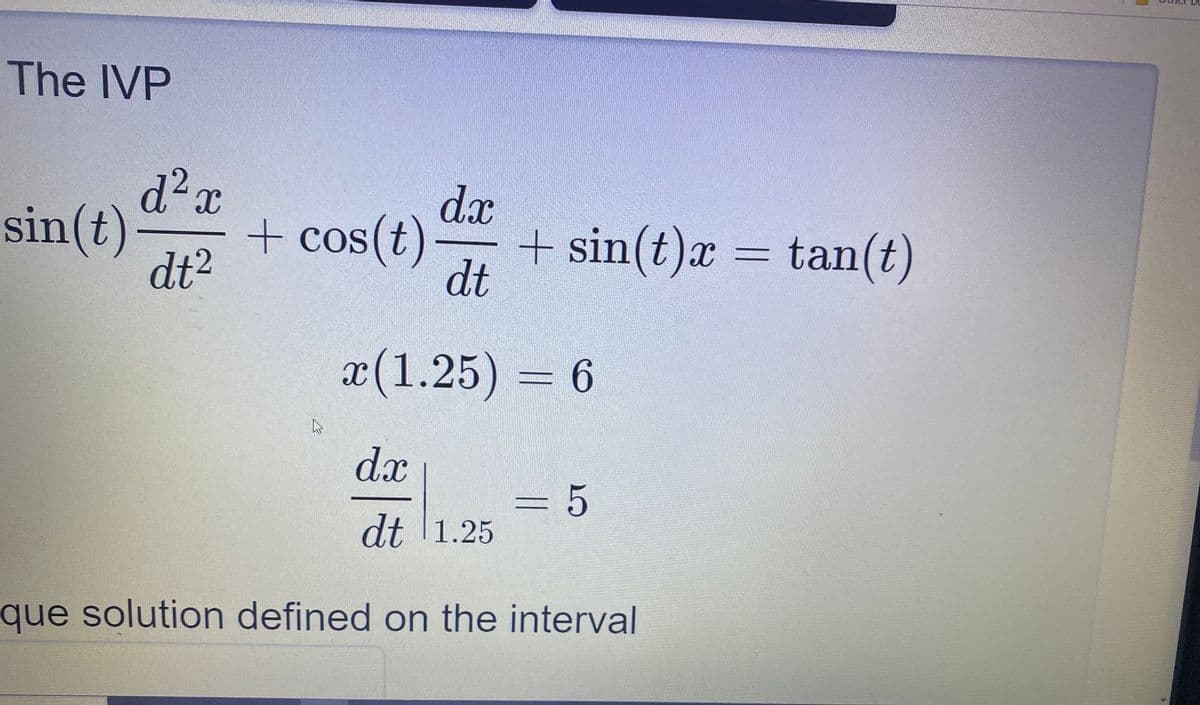 The IVP
d²r
sin(t)
dt²
dx
+ cos(t)
+ sin(t)x = tan(t)
dt
x(1.25) = 6
dæ
3D5
dt l1.25
que solution defined on the interval
