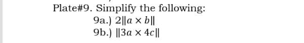 Plate#9. Simplify the following:
9a.) 2||a x b||
9b.) |За х 4c||
