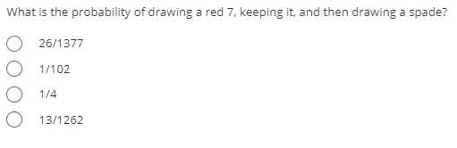What is the probability of drawing a red 7, keeping it, and then drawing a spade?
26/1377
1/102
O 1/4
O 13/1262
