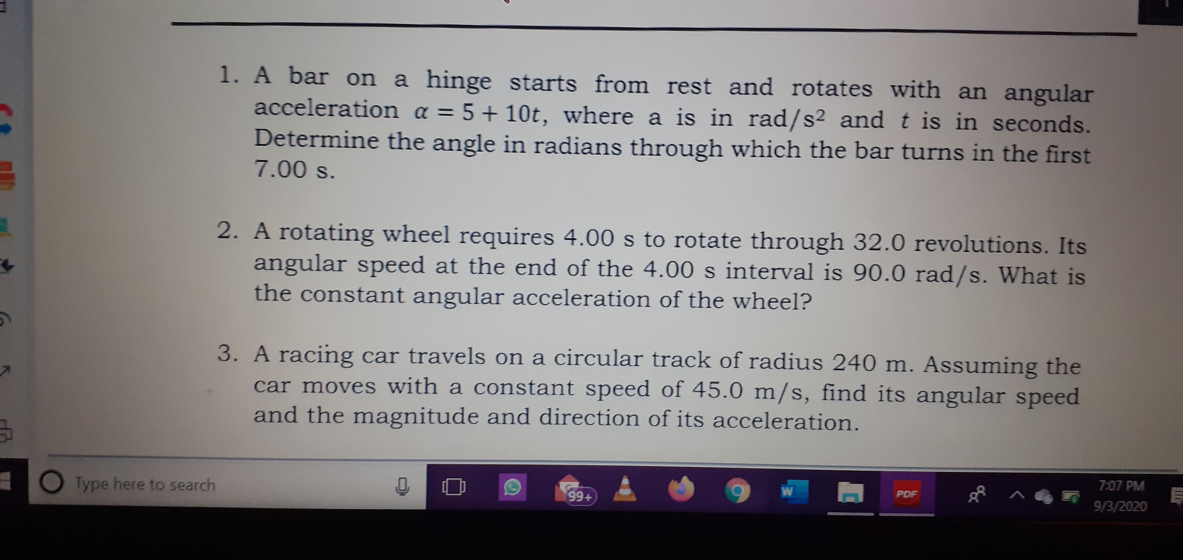 1. A bar on a hinge starts from rest and rotates with an angular
acceleration a = 5+ 10t, where a is in rad/s2 and t is in seconds.
Determine the angle in radians through which the bar turns in the first
7.00 s.

