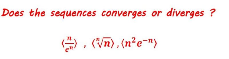 Does the sequences converges or diverges ?
) , (Vn), (n²e-")
'en

