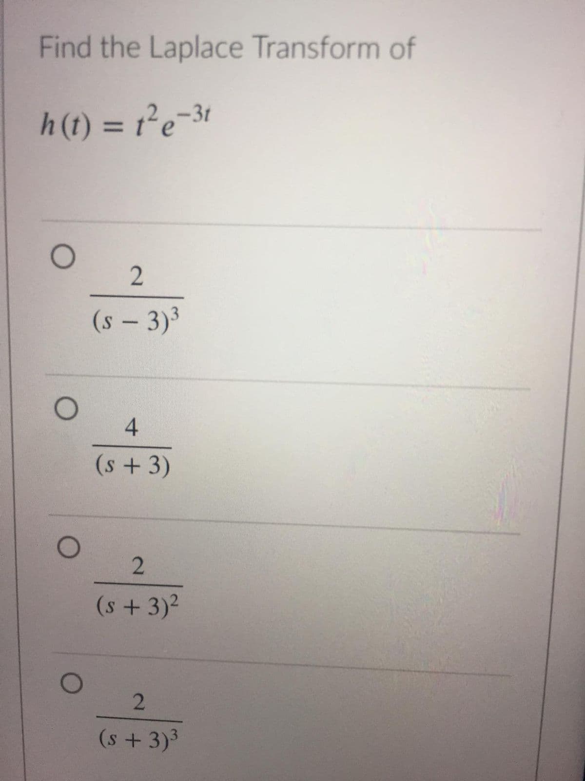 Find the Laplace Transform of
h(1) = 1²e-3t
%3D
(s – 3)3
4.
(s +3)
(s+3)2
(s+3)3
2.
