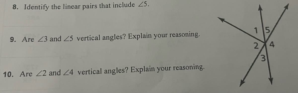 8. Identify the linear pairs that include 25.
9. Are 23 and 25 vertical angles? Explain your reasoning.
15
4.
3.
10. Are 22 and 24 vertical angles? Explain your reasoning.
2.
