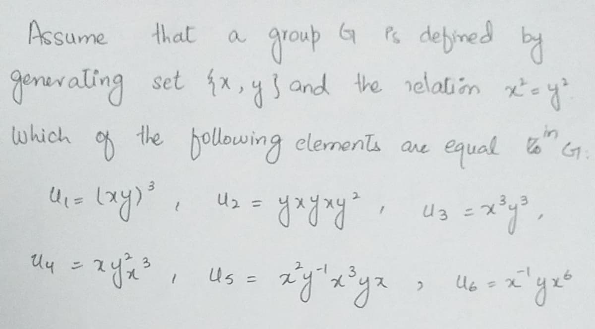 group G R defjned by
gonerating set fx,ys and the nelatim toy
Assume
that
a
in
the
bollowing elements
which
equal
are
U2 =
Us
U6 = x
%3D
