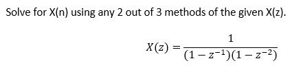 Solve for X(n) using any 2 out of 3 methods of the given X(z).
X(z) =
(1– z-1)(1 – z-2)
