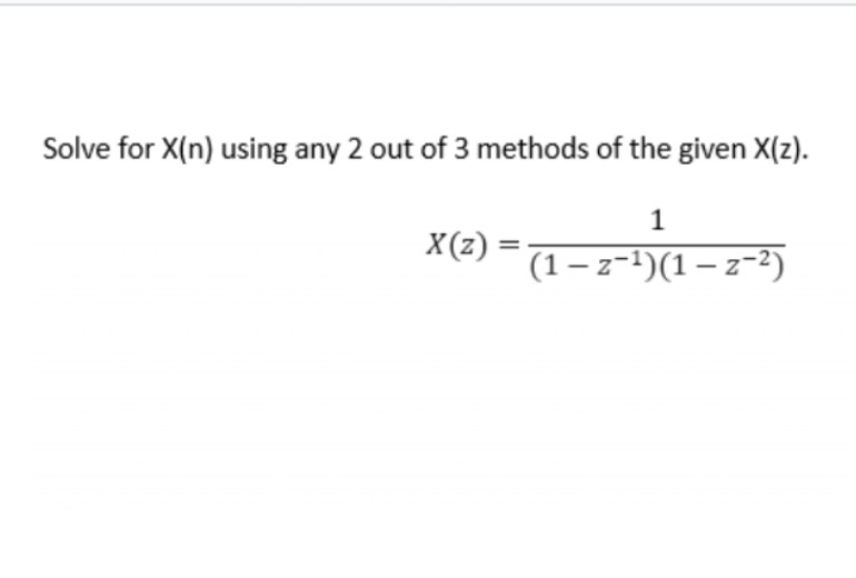Solve for X(n) using any 2 out of 3 methods of the given X(z).
1
X(z) =
(1– -)(1 – z-2)
