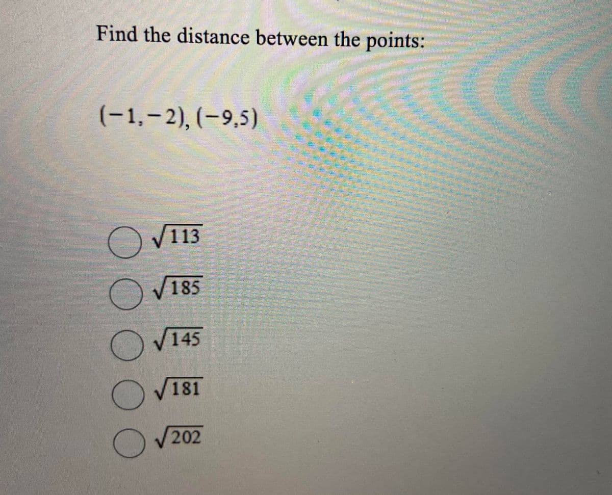 Find the distance between the points:
(-1,-2), (-9,5)
113
OV185
V145
V181
202
O0OOO
