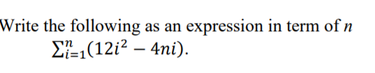 Write the following
E7-1(12i? – 4ni).
expression in term of n
Li=1
