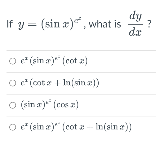 dy
If y = (sin x)e", what is ?
dx
ex
e* (sin x)e (cotx)
O e (cotx+ln(sin x))
○ (sin x) e (cos x)
e* (sin x)e (cotx+ln(sin x))