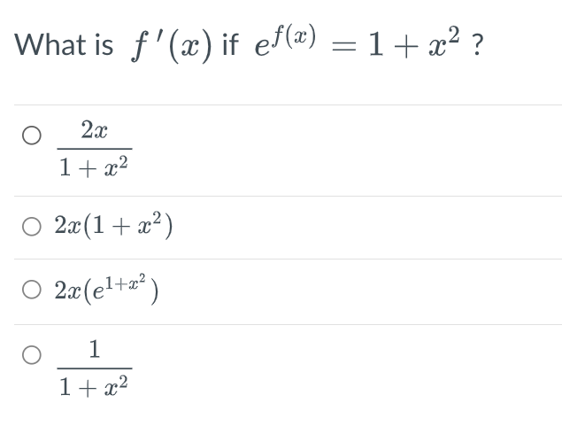 What is f'(x) if ef(x) = 1 + x² ?
2x
1+x²
2x(1+x²)
○ 2x(e¹+x²)
1
1+x²