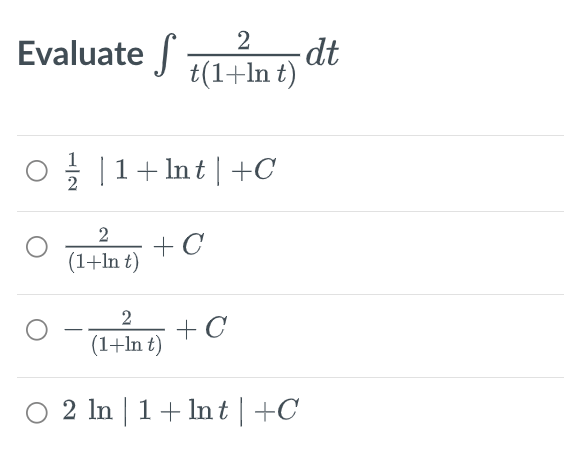 2
Evaluate S
t(1+In t)
○ // | 1 + Int | +C
O
2
(1+In t)
+ C
2
+ C
(1+In t)
O 2 In 1 + lnt | +C
dt