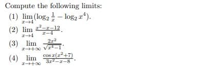Compute the following limits:
(1) lim (log2 - log2 r").
(2) lim 2--12
I-4
(3) lim
(4) lim
cos z(z?+7)
3x2-r-8
