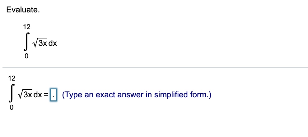 Evaluate.
12
| V3x dx
12
|V3x dx =|. (Type an exact answer in simplified form.)
