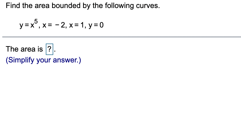 Find the area bounded by the following curves.
.5
y =x°, x= - 2, x= 1, y = 0
The area is ?
7.
(Simplify your answer.)
