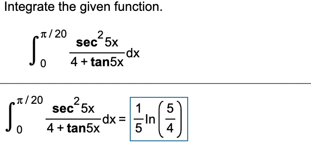 Integrate the given function.
T/ 20
2
sec 5x
-dp-
4 + tan5x
„1/ 20
sec 5x
1
5
In
4
4 + tan5x
