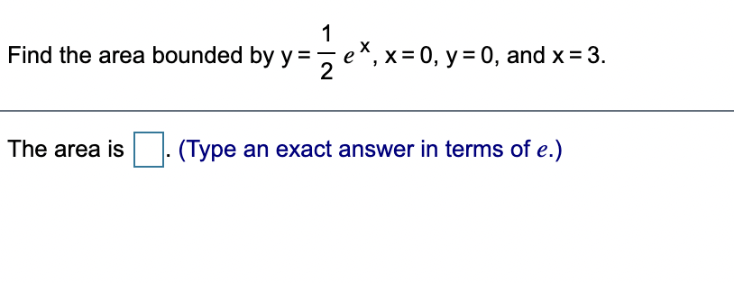 1
Find the area bounded by y =zex, x= 0, y= 0, and x = 3.
The area is
(Type an exact answer in terms of e.)
