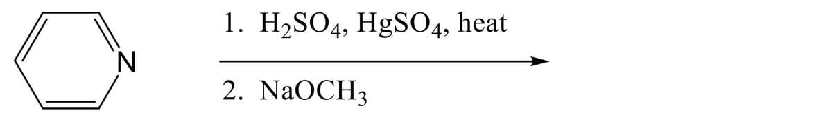 N
1. H₂SO4, HgSO4, heat
2. NaOCH3