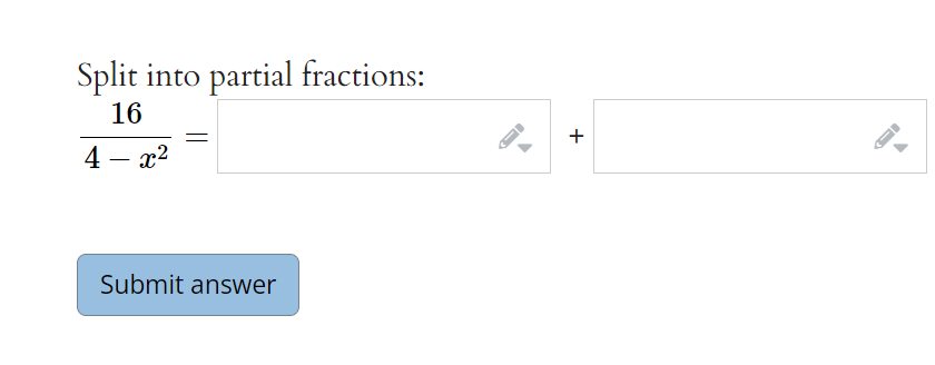 Split into partial fractions:
16
4
x2
-
Submit answer
