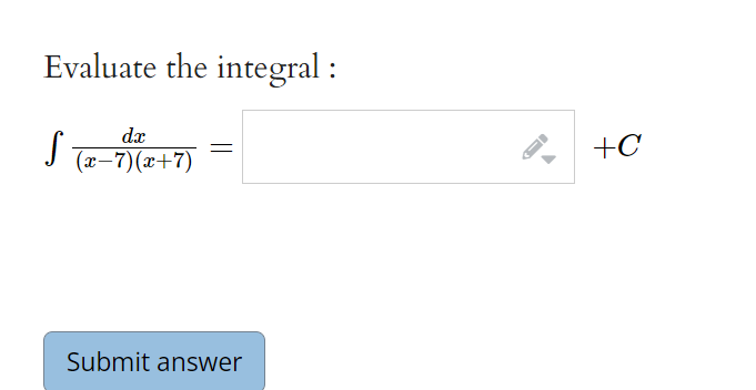 Evaluate the integral :
dæ
+C
(x-7)(x+7)
Submit answer
