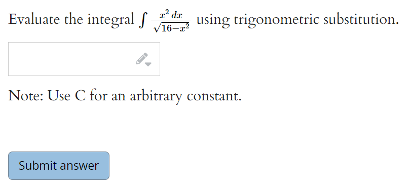Evaluate the integral f
x? dx
using trigonometric substitution.
V16-x2
Note: Use C for an arbitrary constant.
Submit answer
