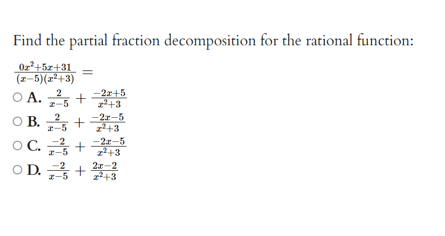 Find the partial fraction decomposition for the rational function:
0x²+5x+31
(в—5)(22+3)
O A.
— 2а +5
+
x2+3
x-5
— 2х—5
x2+3
2
O B.
x-5
— 2х-5
+
x²+3
-2
ОС.
x-5
O D. +
2а -2
x2+3
-2
x-5
