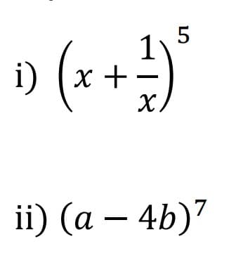 5
i) ( x + 1² ) ²
X
ii) (a - 4b)7