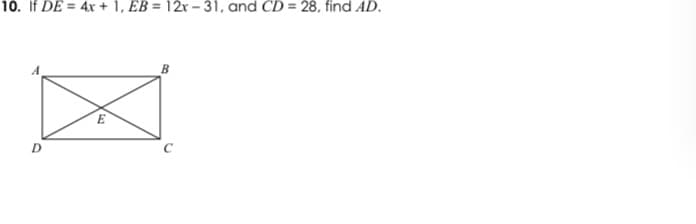 10. If DE = 4x + 1, EB = 12x – 31, and CD = 28, find AD.
D
