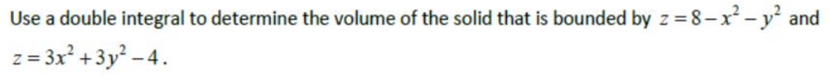 Use a double integral to determine the volume of the solid that is bounded by z = 8-x² - y and
z = 3x +3y - 4.
