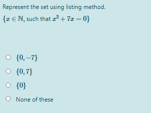 Represent the set using listing method.
{z €N, such that z? + 7x = 0}
O {0, –7}
O {0,7}
O {0}
O None of these
